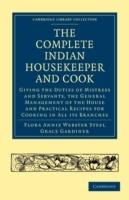 The Complete Indian Housekeeper and Cook: Giving the Duties of Mistress and Servants, the General Management of the House and Practical Recipes for Cooking in All its Branches