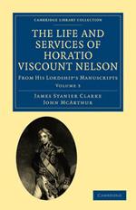 The Life and Services of Horatio Viscount Nelson: From His Lordship's Manuscripts