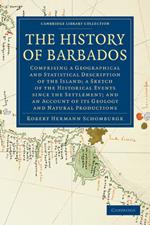 The History of Barbados: Comprising a Geographical and Statistical Description of the Island; a Sketch of the Historical Events since the Settlement; and an Account of its Geology and Natural Productions