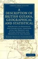 A Description of British Guiana, Geographical and Statistical: Exhibiting its Resources and Capabilities, Together with the Present and Future Condition and Prospects of the Colony