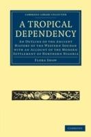 A Tropical Dependency: An Outline of the Ancient History of the Western Soudan with an Account of the Modern Settlement of Northern Nigeria