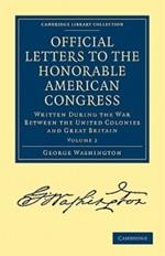 Official Letters to the Honorable American Congress: Written during the War between the United Colonies and Great Britain