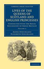 Lives of the Queens of Scotland and English Princesses: Connected with the Regal Succession of Great Britain