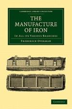 The Manufacture of Iron: In all its Various Branches