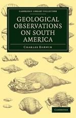 Geological Observations on South America: Being the Third Part of the Geology of the Voyage of the Beagle, under the Command of Capt. Fitzroy, R. N. during the Years 1832 to 1836