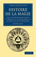 Histoire de la Magie: Avec une Exposition Claire et Precise de ses Procedes, de ses Rites et de ses Mysteres