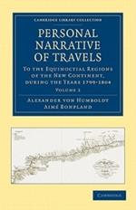 Personal Narrative of Travels to the Equinoctial Regions of the New Continent: During the Years 1799-1804