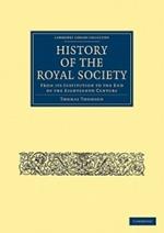 History of the Royal Society: From its Institution to the End of the Eighteenth Century