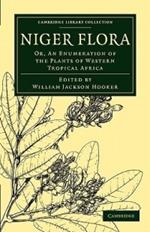 Niger Flora: Or, An Enumeration of the Plants of Western Tropical Africa