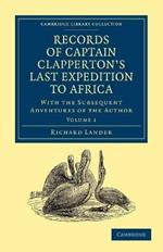 Records of Captain Clapperton's Last Expedition to Africa: With the Subsequent Adventures of the Author