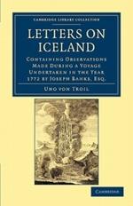 Letters on Iceland: Containing Observations Made during a Voyage Undertaken in the Year 1772 by Joseph Banks, Esq.