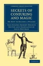 Secrets of Conjuring and Magic: Or How to Become a Wizard