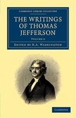 The Writings of Thomas Jefferson: Being his Autobiography, Correspondence, Reports, Messages, Addresses, and Other Writings, Official and Private