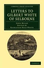 Letters to Gilbert White of Selborne: From his Intimate Friend and Contemporary the Rev. John Mulso