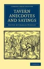 Tavern Anecdotes and Sayings: Including the Origin of Signs, and Reminiscences Connected with Taverns, Coffee-houses, Clubs, etc.