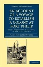 An Account of a Voyage to Establish a Colony at Port Philip in Bass's Strait, on the South Coast of New South Wales: In His Majesty's Ship Calcutta, in the Years 1802-3-4