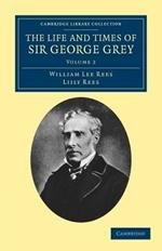 The Life and Times of Sir George Grey, K.C.B.