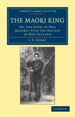 The Maori King: Or, The Story of our Quarrel with the Natives of New Zealand