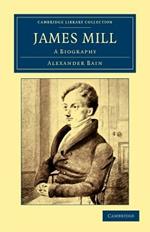 James Mill: A Biography