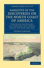 Narrative of the Discoveries on the North Coast of America: Effected by the Officers of the Hudson's Bay Company during the Years 1836-1839