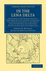 In the Lena Delta: A Narrative of the Search for Lieut-Commander De Long and his Companions, Followed by an Account of the Greely Relief Expedition and a Proposed Method of Reaching the North Pole
