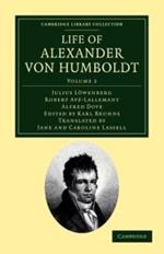 Life of Alexander von Humboldt: Compiled in Commemoration of the Centenary of his Birth