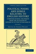 Political Poems and Songs Relating to English History, Composed during the Period from the Accession of Edward III to that of Richard III