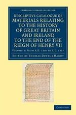 Descriptive Catalogue of Materials Relating to the History of Great Britain and Ireland to the End of the Reign of Henry VII