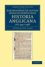 Bartholomaei de Cotton, Monachi Norwicensis, Historia Anglicana (AD 449-1298): Necnon Ejusdem Liber de Archiepiscopis et Episcopis Angliae