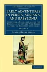 Early Adventures in Persia, Susiana, and Babylonia: Including a Residence among the Bakhtiyari and Other Wild Tribes before the Discovery of Nineveh