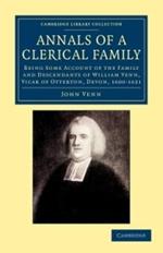 Annals of a Clerical Family: Being Some Account of the Family and Descendants of William Venn, Vicar of Otterton, Devon, 1600-1621