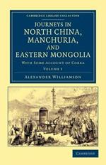 Journeys in North China, Manchuria, and Eastern Mongolia: With Some Account of Corea