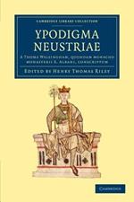Ypodigma Neustriae: A Thoma Walsingham, quondam monacho monasterii S. Albani, conscriptum
