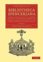Bibliotheca Spenceriana: A Descriptive Catalogue of the Books Printed in the Fifteenth Century and of Many Valuable First Editions in the Library of George John Earl Spencer