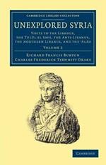 Unexplored Syria: Visits to the Libanus, the Tulul el Safa, the Anti-Libanus, the Northern Libanus, and the 'Alah