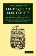 Lectures on Electricity: Comprising Galvanism, Magnetism, Electro-Magnetism, Magneto- and Thermo-Electricity