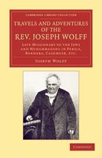 Travels and Adventures of the Rev. Joseph Wolff, D.D., LL.D.: Late Missionary to the Jews and Muhammadans in Persia, Bokhara, Cashmeer, etc.