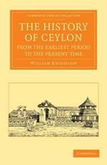 The History of Ceylon from the Earliest Period to the Present Time: With an Appendix, Containing an Account of its Present Condition