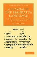 A Grammar of the Mahratta Language: To Which Are Added Dialogues on Familiar Subjects