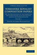 Yorkshire Royalist Composition Papers: Or the Proceedings of the Committee for Compounding with Deliquents during the Commonwealth