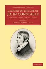 Memoirs of the Life of John Constable, Esq., R.A.: Composed Chiefly of his Letters