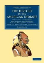 The History of the American Indians: Particularly those Nations Adjoining to the Mississippi, East and West Florida, Georgia, South and North Carolina, and Virginia