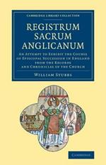 Registrum sacrum Anglicanum: An Attempt to Exhibit the Course of Episcopal Succession in England from the Records and Chronicles of the Church