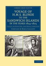 Voyage of HMS Blonde to the Sandwich Islands, in the Years 1824-1825: Captain the Right Hon. Lord Byron, Commander