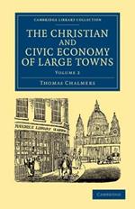 The Christian and Civic Economy of Large Towns: Volume 2