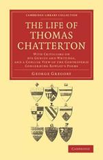 The Life of Thomas Chatterton: With Criticisms on his Genius and Writings, and a Concise View of the Controversy Concerning Rowley's Poems