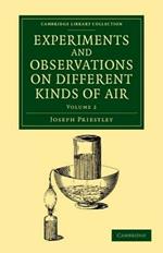 Experiments and Observations on Different Kinds of Air: The Second Edition