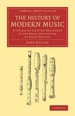 The History of Modern Music: A Course of Lectures Delivered at the Royal Institution of Great Britain