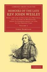 Memoirs of the Late Rev. John Wesley, A.M.: Volume 1: With a Review of his Life and Writings, and a History of Methodism, from its Commencement in 1729, to the Present Time