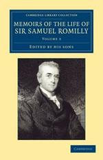 Memoirs of the Life of Sir Samuel Romilly: Volume 3: Written by Himself; with a Selection from his Correspondence